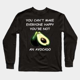 You Can't Make Everyone Happy. You're Not an Avocado Long Sleeve T-Shirt